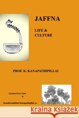 Jaffna: LIFE and CULTURE: Prof. K. Kanapathipillai Sounderam Kanapathipillai 9781715633448 Blurb