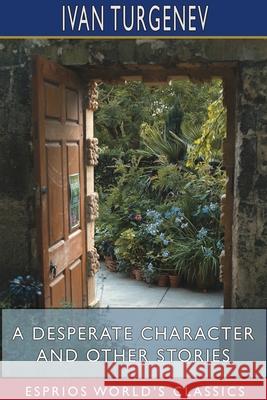 A Desperate Character and Other Stories (Esprios Classics): Translated by Constance Garnett Turgenev, Ivan Sergeevich 9781715634223 Blurb