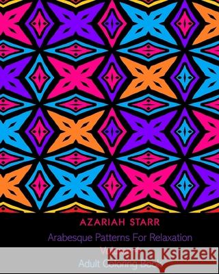 Arabesque Patterns For Relaxation Volume 4: Adult Coloring Book Azariah Starr 9781715638603