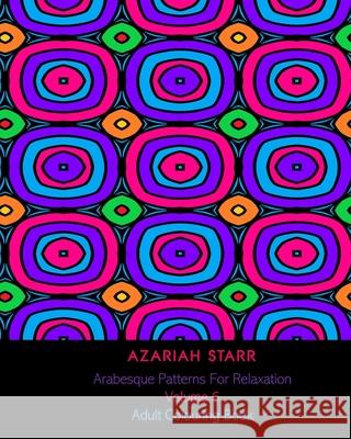 Arabesque Patterns For Relaxation Volume 6: Adult Colouring Book Azariah Starr 9781715639433