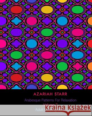Arabesque Patterns For Relaxation Volume 7: Adult Coloring Book Azariah Starr 9781715640033