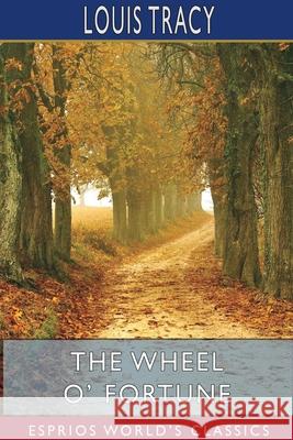 The Wheel O' Fortune (Esprios Classics) Louis Tracy 9781715646998 Blurb