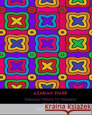 Arabesque Patterns For Relaxation Volume 10: Adult Coloring Book Azariah Starr 9781715649494