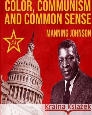 Color, Communism And Common Sense Manning Johnson 9781715652890 Blurb