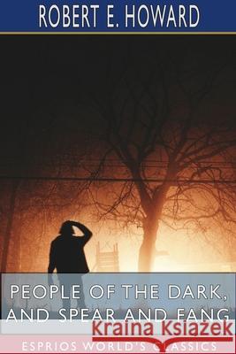 People of the Dark, and Spear and Fang (Esprios Classics) Robert E. Howard 9781715688844