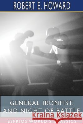 General Ironfist, and Night of Battle (Esprios Classics) Robert E. Howard 9781715699871