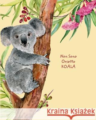 Non Sono Orsetto Koala: Libro illustrato per bambini sui koala Kalysh, Kate 9781715701062 Blurb