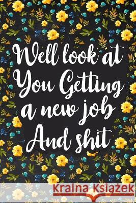 Well Look at You Getting a New Job and Shit: Lined Notebook, Boss Goodbye Gift, Coworker Friend Gift Paperland 9781715703844 Blurb