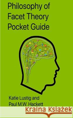 Philosophy of Facet Theory Pocket Guide Katie Lustig Paul M. W. Hackett 9781715706753