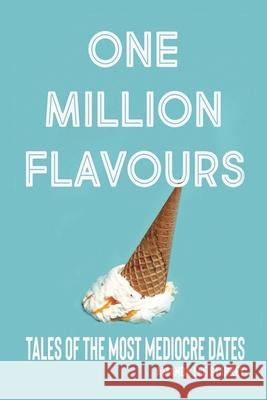 One Million Flavours: Tales of The Most Mediocre Dates Starkey, Amanda Lee 9781715738747 Blurb