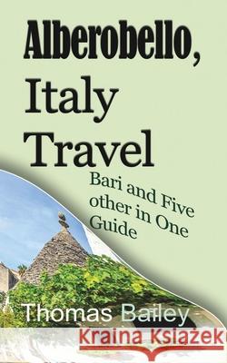 Alberobello, Italy Travel: Bari and Five other in One Guide Bailey, Thomas 9781715758035 Blurb