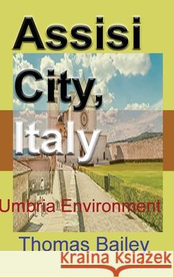 Assisi City, Italy: Umbria Environment Bailey, Thomas 9781715758424 Blurb