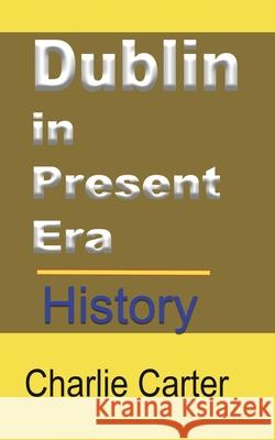 Dublin in Present Era: History Carter, Charlie 9781715759360 Blurb