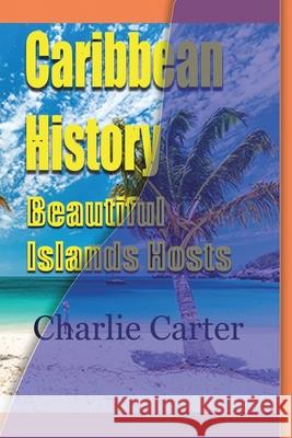 Caribbean History, Beautiful Islands Hosts Charlie Carter 9781715759377 Blurb