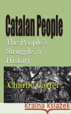 Catalan People: The People's Struggle, a History Carter, Charlie 9781715759445 Blurb