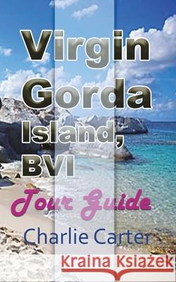 Virgin Gorda Island, BVI: Tour Guide Carter, Charlie 9781715759469 Blurb