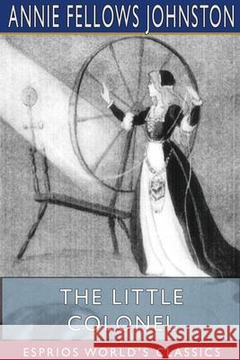 The Little Colonel (Esprios Classics): Maid of Honor Johnston, Annie Fellows 9781715759988 Blurb