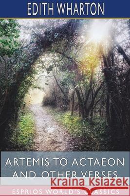 Artemis to Actaeon and Other Verses (Esprios Classics) Edith Wharton 9781715760083 Blurb