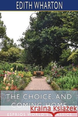The Choice, and Coming Home (Esprios Classics) Edith Wharton 9781715760151
