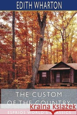 The Custom of the Country (Esprios Classics) Edith Wharton 9781715760335