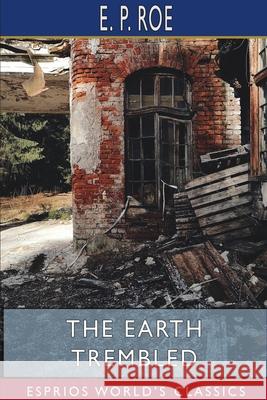 The Earth Trembled (Esprios Classics) E. P. Roe 9781715767488 Blurb