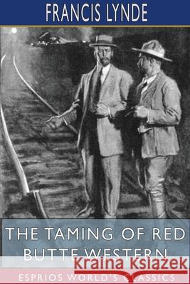 The Taming of Red Butte Western (Esprios Classics) Francis Lynde 9781715773540