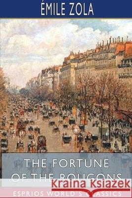 The Fortune of the Rougons (Esprios Classics): Edited by Ernest Alfred Vizetelly Zola, Émile 9781715778361 Blurb