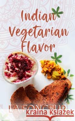Indian Vegetarian Flavor: The Cookbook Fonceur, La 9781715778422 Blurb