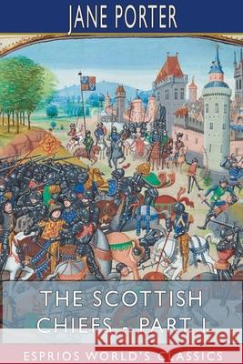 The Scottish Chiefs - Part I (Esprios Classics) Jane Porter 9781715785109 Blurb