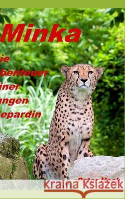 Minka: Die Abenteuer einer jungen Gepardin Peter Heck 9781715785178 Blurb