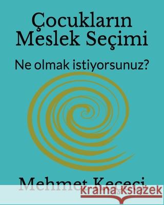 Çocukların Meslek Seçimi: Job Choice for Kids: Ne olmak istiyorsunuz?: What do you want to be? Keçeci, Mehmet 9781715785901