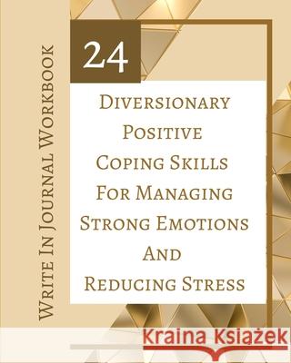 24 Diversionary Positive Coping Skills For Managing Strong Emotions And Reducing Stress - Write In Journal Workbook Toqeph 9781715790301 Blurb