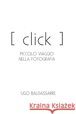 Click!: Piccolo viaggio nella fotografia Baldassarre, Ugo 9781715792121 Blurb