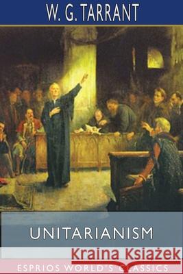 Unitarianism (Esprios Classics) W. G. Tarrant 9781715806750