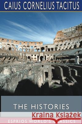 The Histories (Esprios Classics): Translated by W. Hamilton Fyfe Tacitus, Caius Cornelius 9781715807238 Blurb