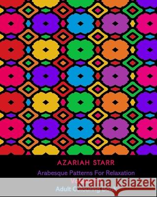 Arabesque Patterns For Relaxation Volume 13: Adult Colouring Book Starr, Azariah 9781715809287 Blurb