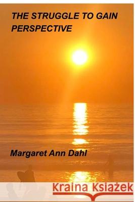 The struggle to gain perspective Margaret Ann Dahl 9781715815462 Blurb