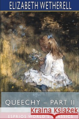 Queechy - Part II (Esprios Classics) Elizabeth Wetherell 9781715824440