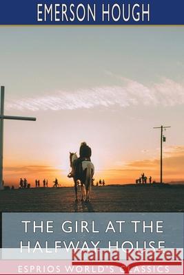 The Girl at the Halfway House (Esprios Classics): A Story of the Plains Hough, Emerson 9781715824518