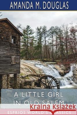 A Little Girl in Old Salem (Esprios Classics) Amanda M. Douglas 9781715840785