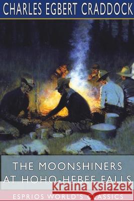 The Moonshiners at Hoho-Hebee Falls (Esprios Classics): Illustrated by A. B. Frost Craddock, Charles Egbert 9781715849160 Blurb