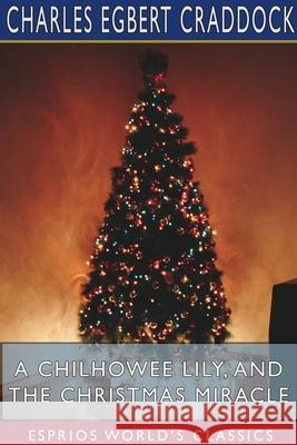 A Chilhowee Lily, and The Christmas Miracle (Esprios Classics) Charles Egbert Craddock 9781715849368 Blurb