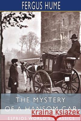 The Mystery of a Hansom Cab (Esprios Classics) Fergus Hume 9781715856304