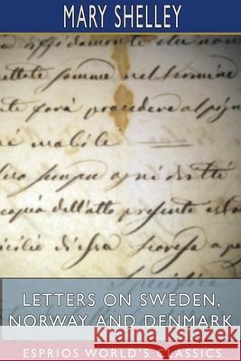 Letters on Sweden, Norway, and Denmark (Esprios Classics) Mary Shelley 9781715863296 Blurb