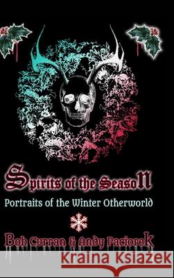 Spirits of the Season: Portraits of the Winter Otherworld Andy Paciorek, Bob Curran 9781715868451