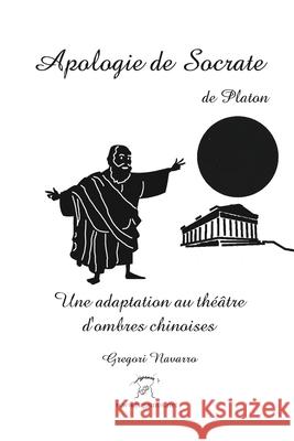 Apologie de Socrate: Une adaptation au téâtre d'ombres chinoises Navarro, Gregori 9781715881580 Blurb