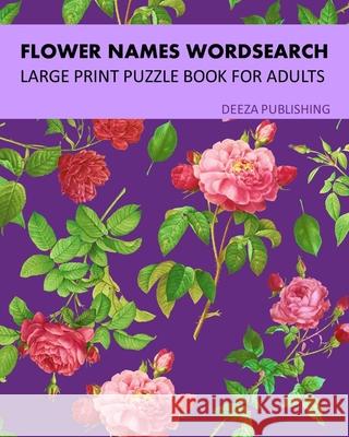 Flower Names Word Search: Large Print Puzzle Book For Adults Deeza Publishing 9781715895624 Blurb