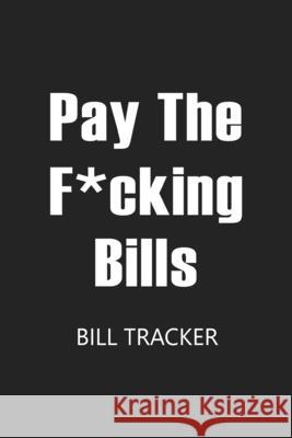 Pay The F*cking Bills: Bill Log Notebook, Bill Payment Checklist, Expense Tracker, Budget Planner Book Paperland 9781715903251 Blurb