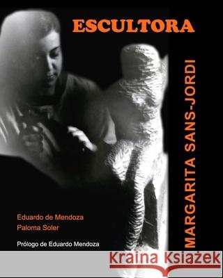 ESCULTORA. Margarita Sans-Jordi: Prólogo de Eduardo Mendoza Paloma Soler-Eduardo D Mendoza 9781715921293