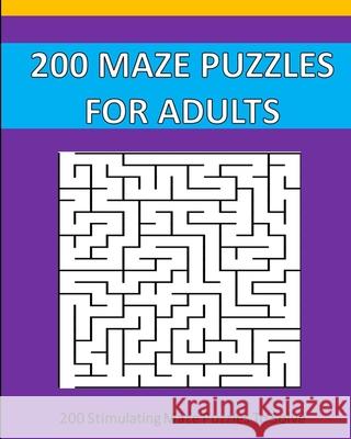 200 Maze Puzzle For Adults: 200 Maze Puzzles To Solve. Puzzle Time Studio 9781715931537 Blurb